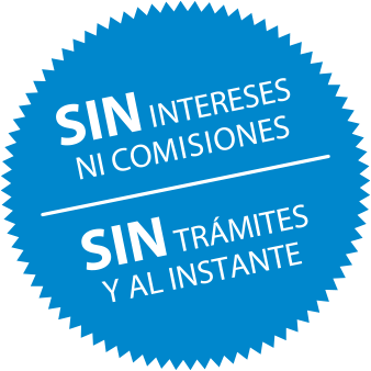 Sin intereses ni comisiones, Sin trámites y al instante
